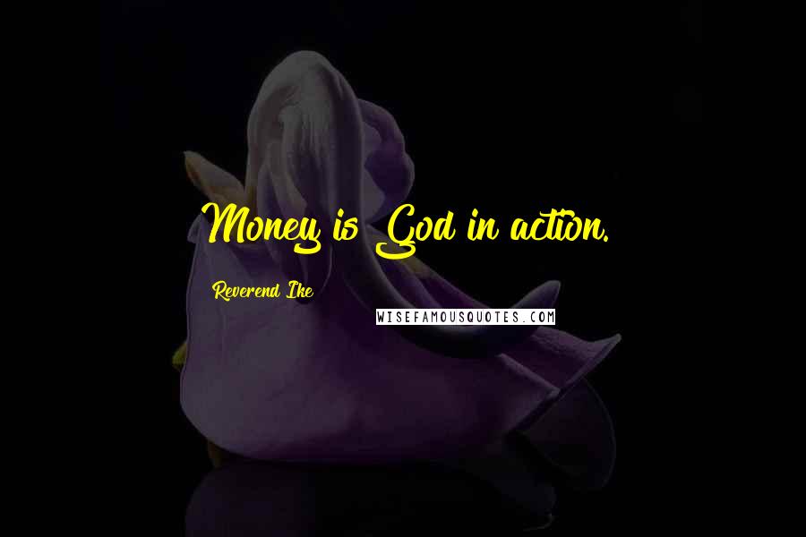 Reverend Ike Quotes: Money is God in action.