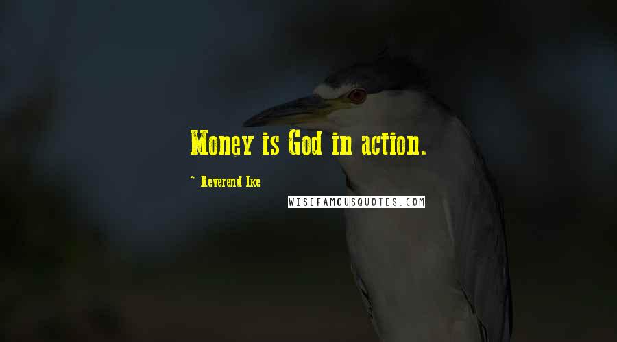 Reverend Ike Quotes: Money is God in action.