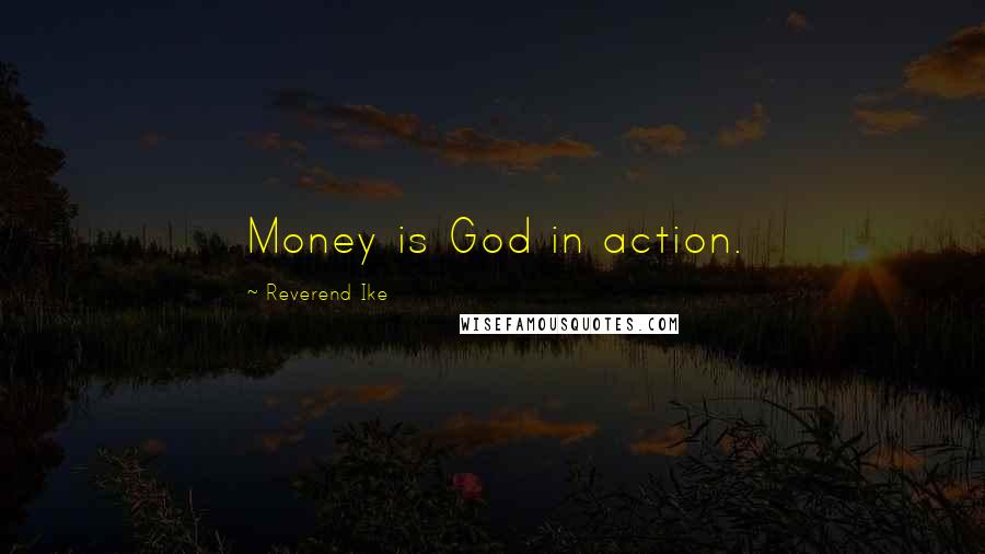 Reverend Ike Quotes: Money is God in action.