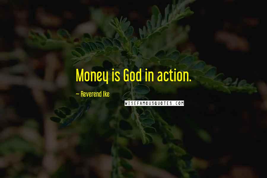 Reverend Ike Quotes: Money is God in action.