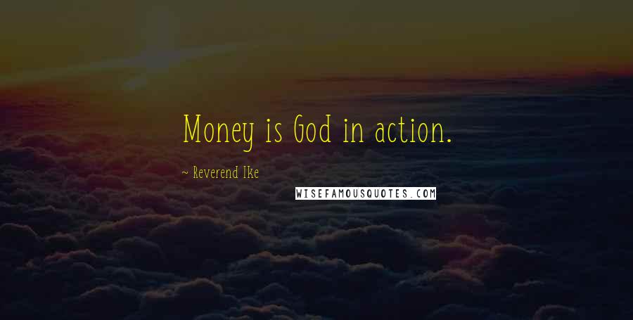 Reverend Ike Quotes: Money is God in action.