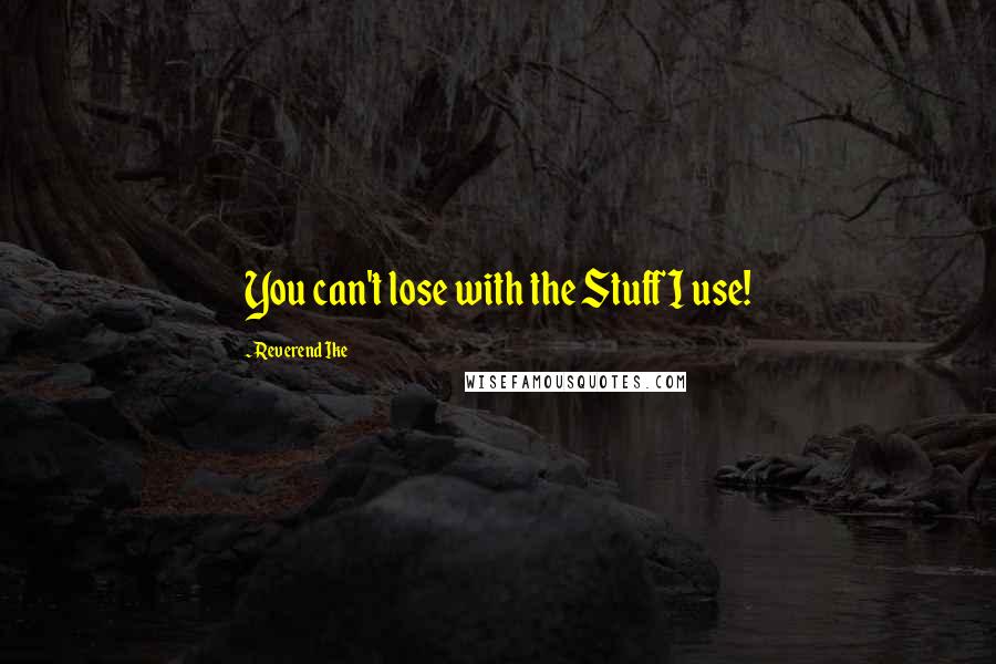 Reverend Ike Quotes: You can't lose with the Stuff I use!