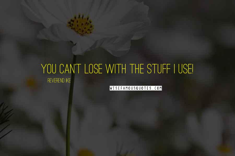 Reverend Ike Quotes: You can't lose with the Stuff I use!