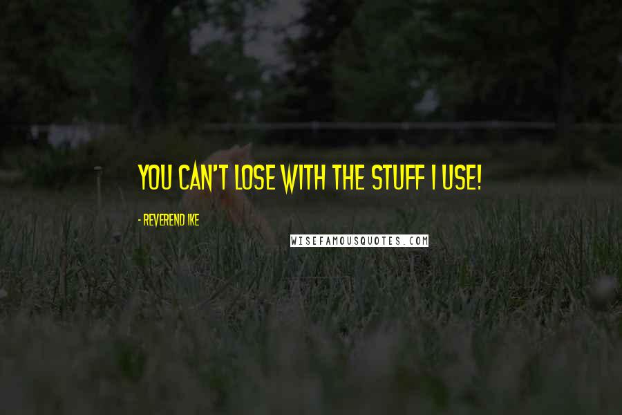 Reverend Ike Quotes: You can't lose with the Stuff I use!