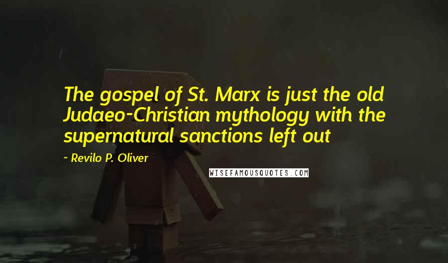 Revilo P. Oliver Quotes: The gospel of St. Marx is just the old Judaeo-Christian mythology with the supernatural sanctions left out