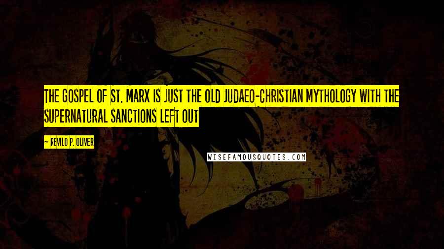 Revilo P. Oliver Quotes: The gospel of St. Marx is just the old Judaeo-Christian mythology with the supernatural sanctions left out