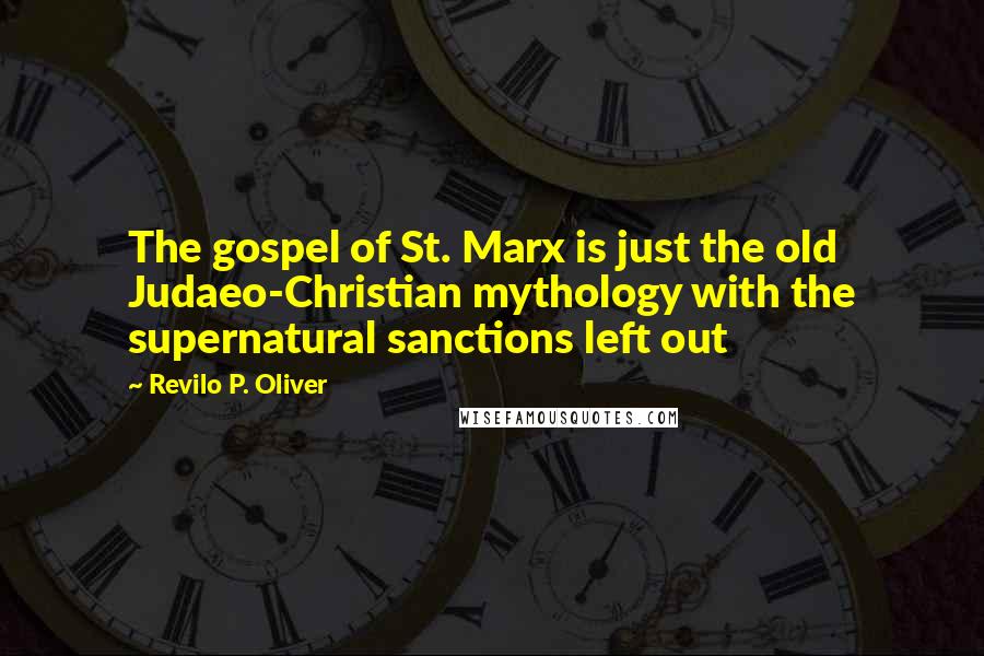 Revilo P. Oliver Quotes: The gospel of St. Marx is just the old Judaeo-Christian mythology with the supernatural sanctions left out