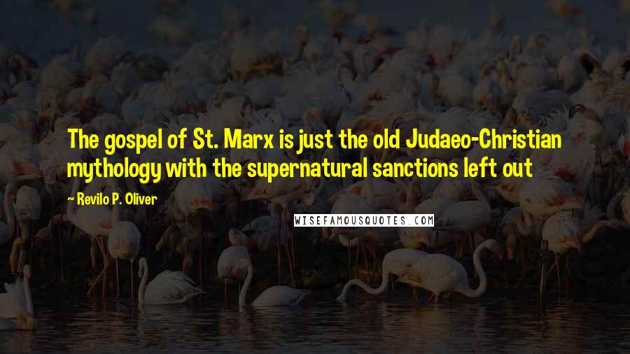Revilo P. Oliver Quotes: The gospel of St. Marx is just the old Judaeo-Christian mythology with the supernatural sanctions left out