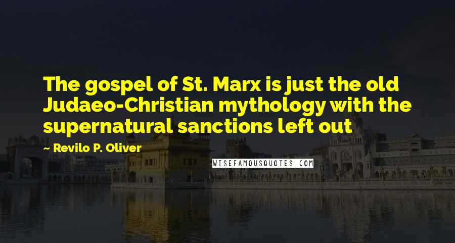 Revilo P. Oliver Quotes: The gospel of St. Marx is just the old Judaeo-Christian mythology with the supernatural sanctions left out