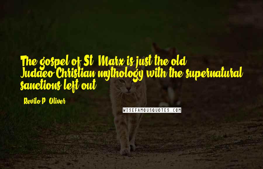 Revilo P. Oliver Quotes: The gospel of St. Marx is just the old Judaeo-Christian mythology with the supernatural sanctions left out