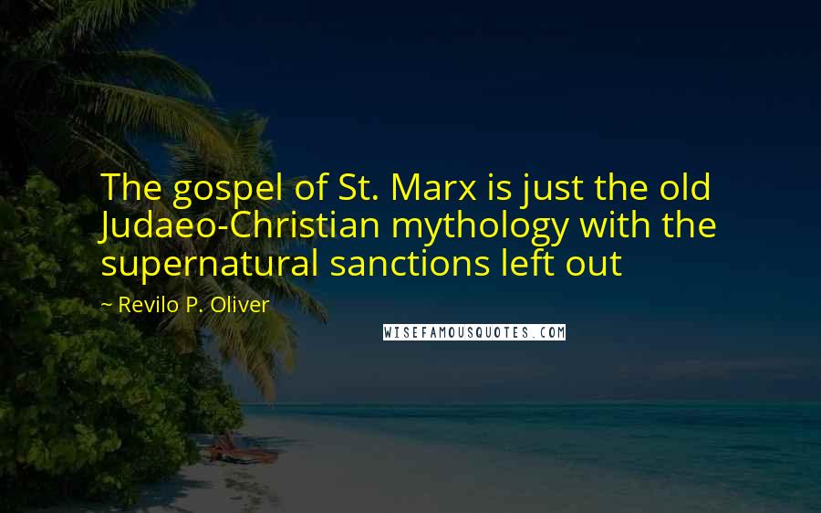 Revilo P. Oliver Quotes: The gospel of St. Marx is just the old Judaeo-Christian mythology with the supernatural sanctions left out