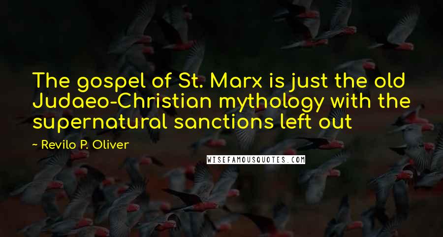 Revilo P. Oliver Quotes: The gospel of St. Marx is just the old Judaeo-Christian mythology with the supernatural sanctions left out
