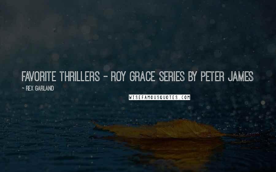 Rex Garland Quotes: Favorite thrillers - Roy Grace series by Peter James