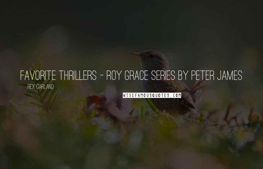 Rex Garland Quotes: Favorite thrillers - Roy Grace series by Peter James