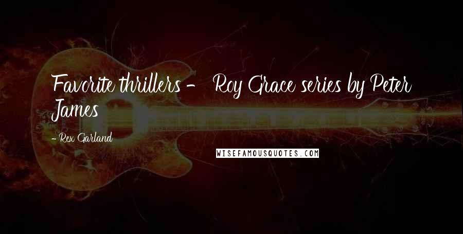 Rex Garland Quotes: Favorite thrillers - Roy Grace series by Peter James