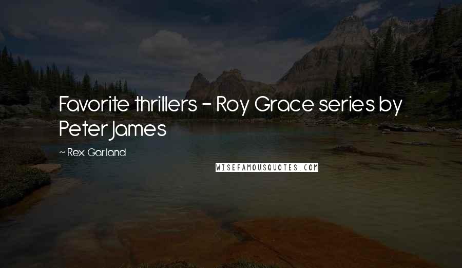 Rex Garland Quotes: Favorite thrillers - Roy Grace series by Peter James