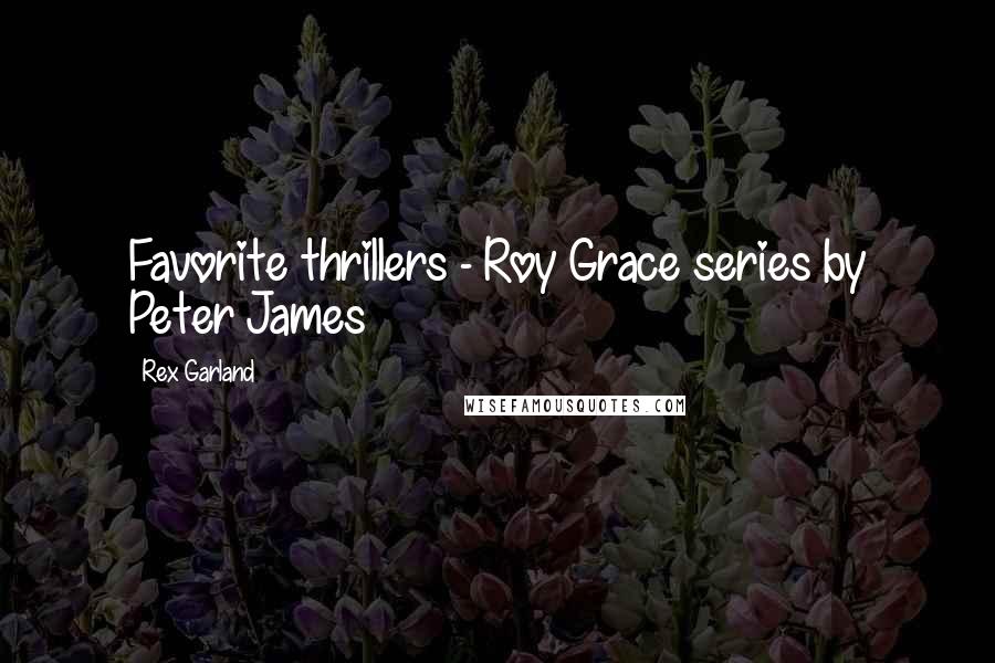 Rex Garland Quotes: Favorite thrillers - Roy Grace series by Peter James