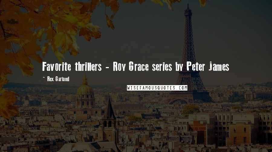 Rex Garland Quotes: Favorite thrillers - Roy Grace series by Peter James