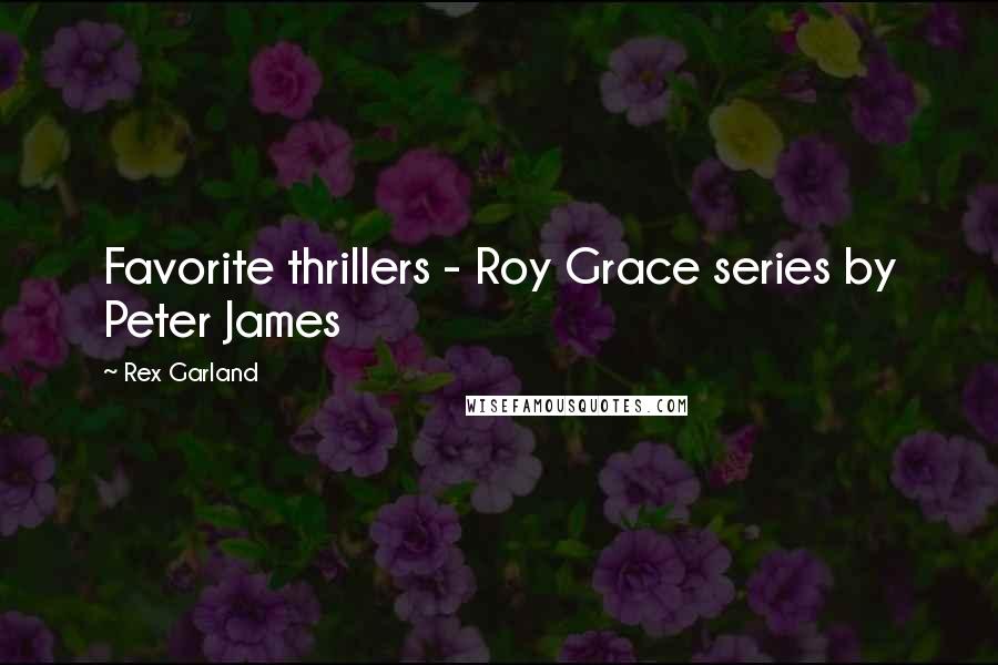 Rex Garland Quotes: Favorite thrillers - Roy Grace series by Peter James