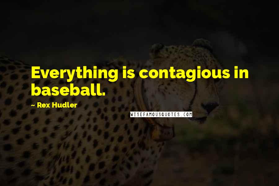 Rex Hudler Quotes: Everything is contagious in baseball.