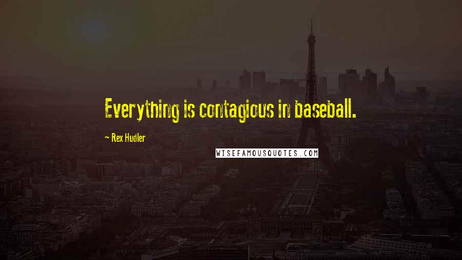 Rex Hudler Quotes: Everything is contagious in baseball.