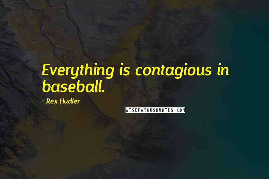 Rex Hudler Quotes: Everything is contagious in baseball.