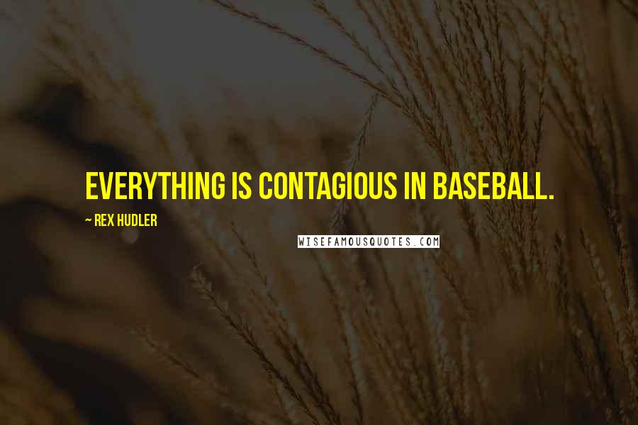 Rex Hudler Quotes: Everything is contagious in baseball.