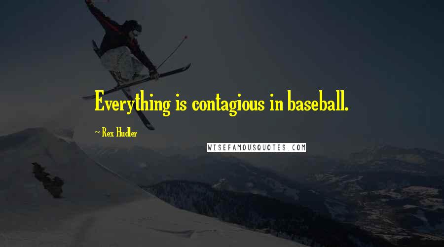 Rex Hudler Quotes: Everything is contagious in baseball.