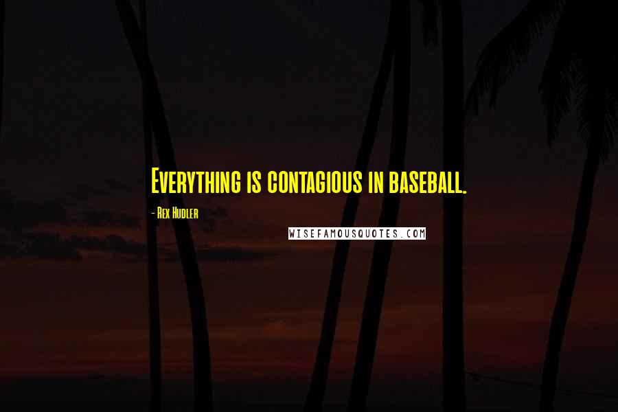 Rex Hudler Quotes: Everything is contagious in baseball.