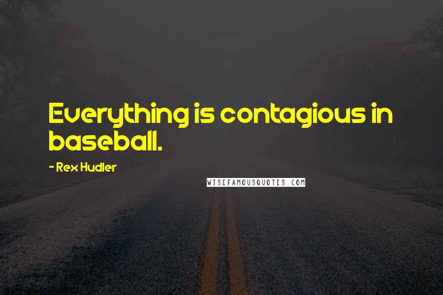 Rex Hudler Quotes: Everything is contagious in baseball.