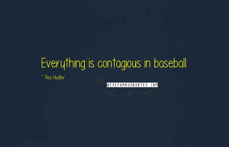 Rex Hudler Quotes: Everything is contagious in baseball.