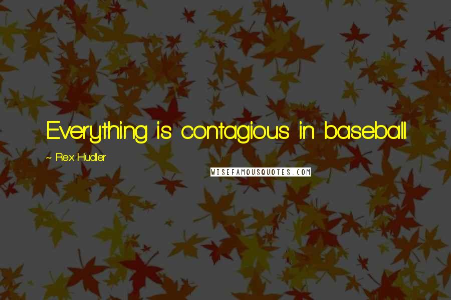 Rex Hudler Quotes: Everything is contagious in baseball.