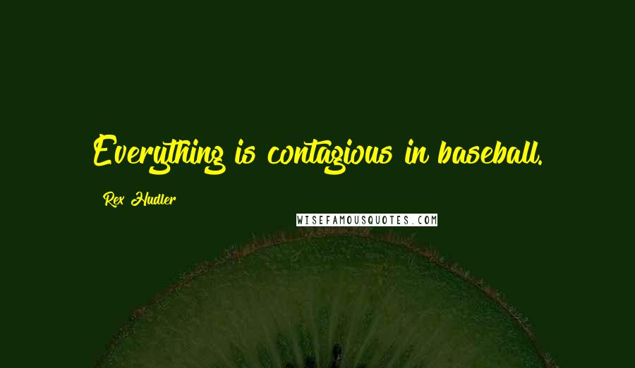 Rex Hudler Quotes: Everything is contagious in baseball.