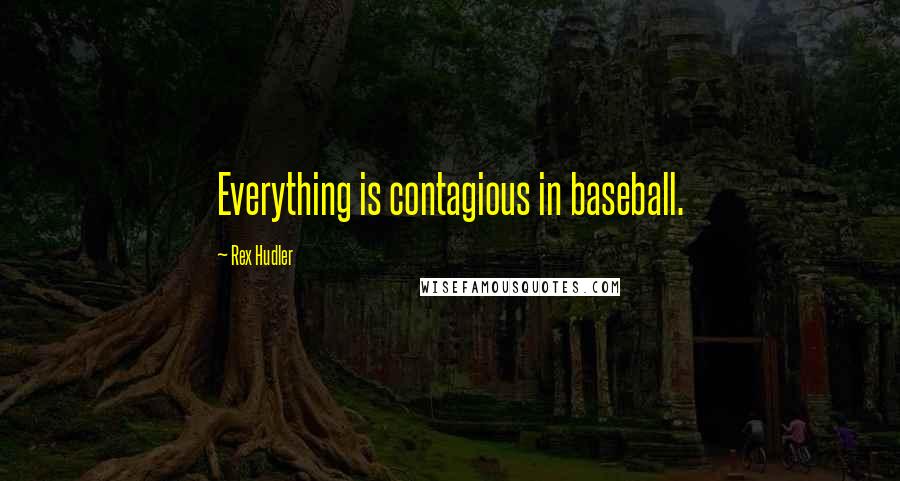 Rex Hudler Quotes: Everything is contagious in baseball.