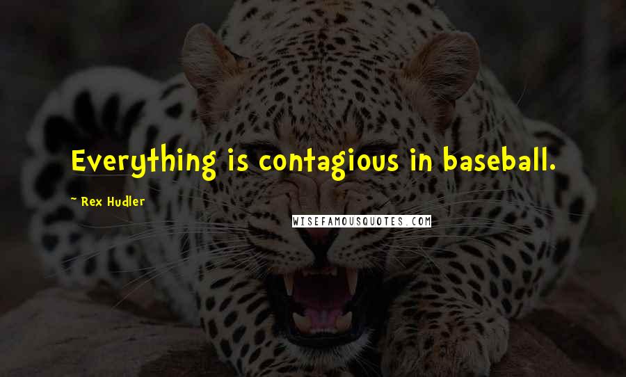 Rex Hudler Quotes: Everything is contagious in baseball.