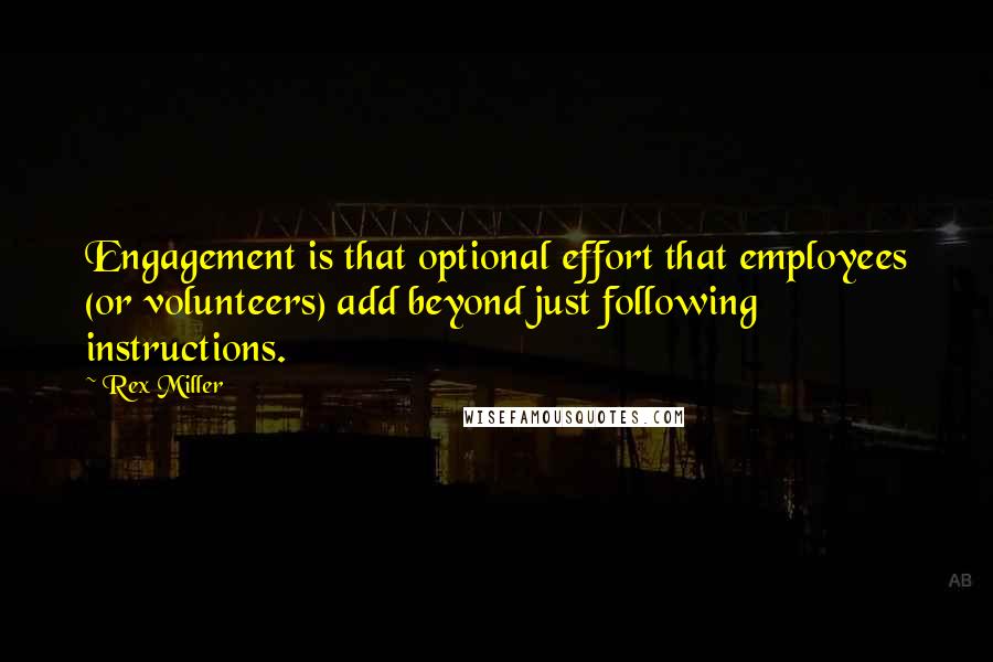 Rex Miller Quotes: Engagement is that optional effort that employees (or volunteers) add beyond just following instructions.