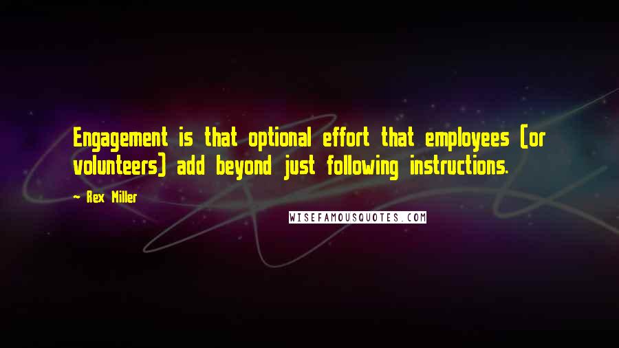 Rex Miller Quotes: Engagement is that optional effort that employees (or volunteers) add beyond just following instructions.