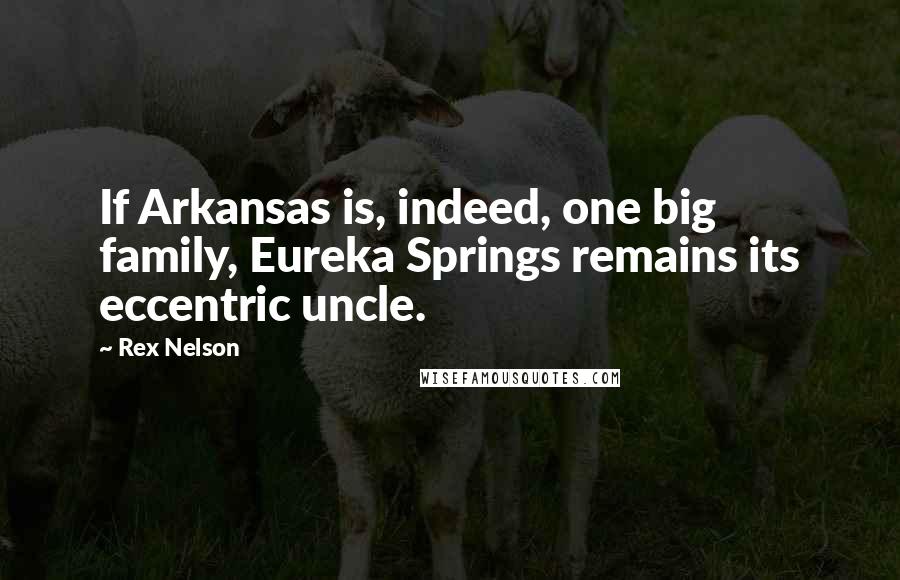 Rex Nelson Quotes: If Arkansas is, indeed, one big family, Eureka Springs remains its eccentric uncle.