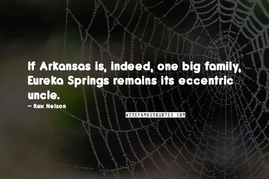 Rex Nelson Quotes: If Arkansas is, indeed, one big family, Eureka Springs remains its eccentric uncle.