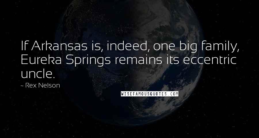 Rex Nelson Quotes: If Arkansas is, indeed, one big family, Eureka Springs remains its eccentric uncle.