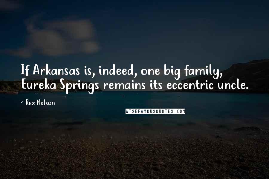 Rex Nelson Quotes: If Arkansas is, indeed, one big family, Eureka Springs remains its eccentric uncle.