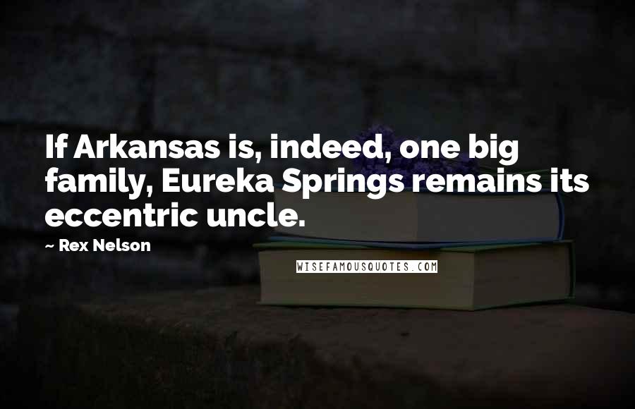 Rex Nelson Quotes: If Arkansas is, indeed, one big family, Eureka Springs remains its eccentric uncle.