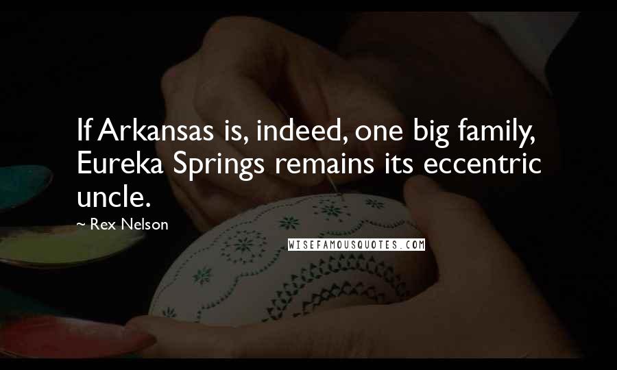 Rex Nelson Quotes: If Arkansas is, indeed, one big family, Eureka Springs remains its eccentric uncle.