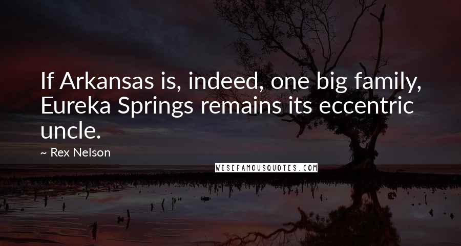 Rex Nelson Quotes: If Arkansas is, indeed, one big family, Eureka Springs remains its eccentric uncle.
