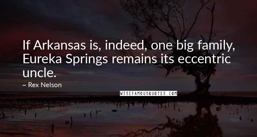 Rex Nelson Quotes: If Arkansas is, indeed, one big family, Eureka Springs remains its eccentric uncle.