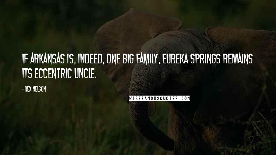 Rex Nelson Quotes: If Arkansas is, indeed, one big family, Eureka Springs remains its eccentric uncle.