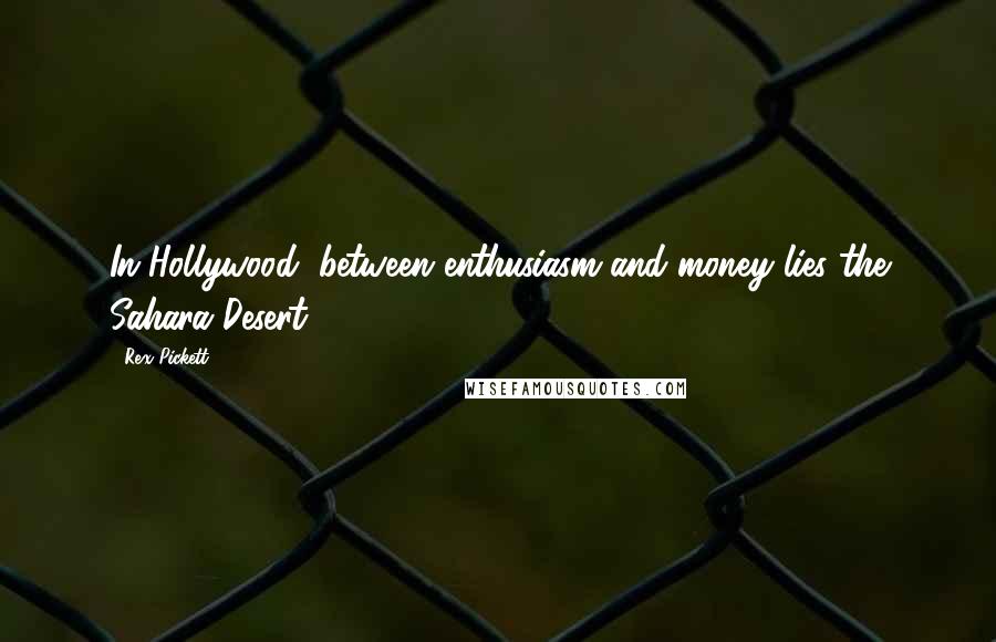 Rex Pickett Quotes: In Hollywood, between enthusiasm and money lies the Sahara Desert.