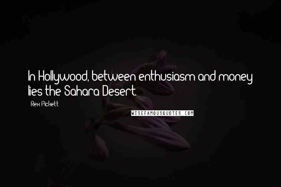 Rex Pickett Quotes: In Hollywood, between enthusiasm and money lies the Sahara Desert.