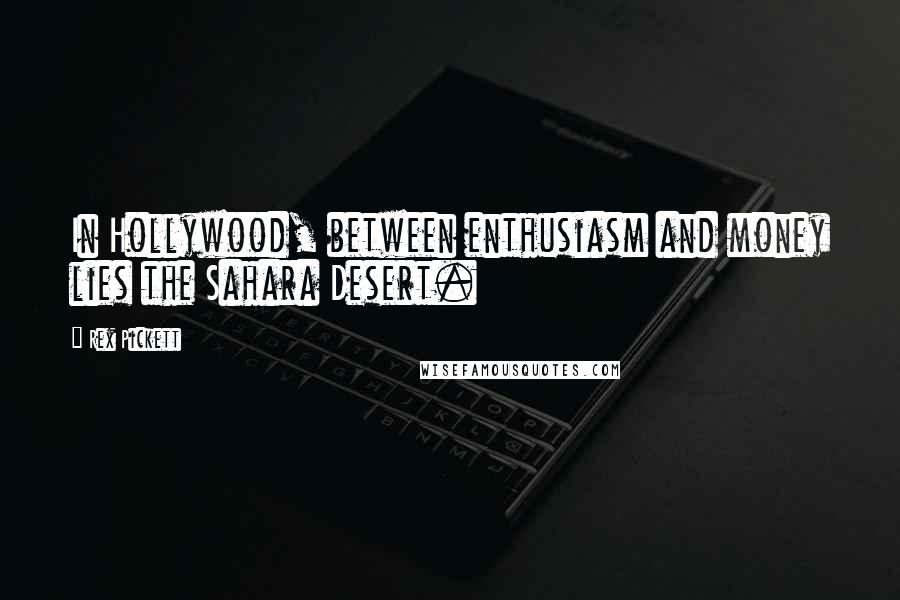 Rex Pickett Quotes: In Hollywood, between enthusiasm and money lies the Sahara Desert.