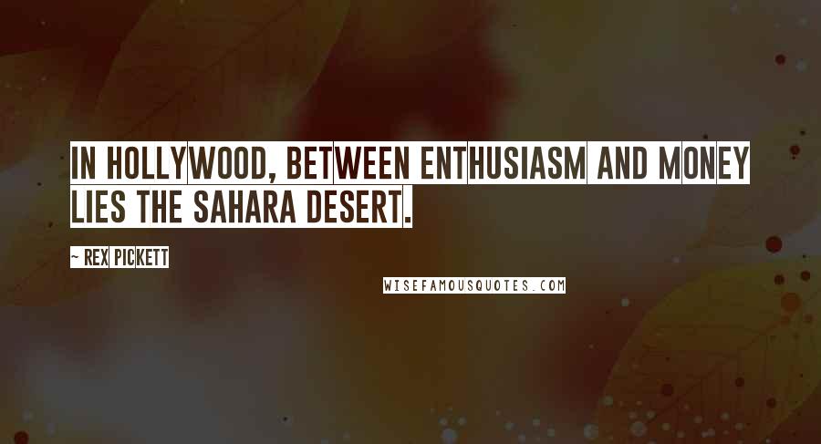 Rex Pickett Quotes: In Hollywood, between enthusiasm and money lies the Sahara Desert.